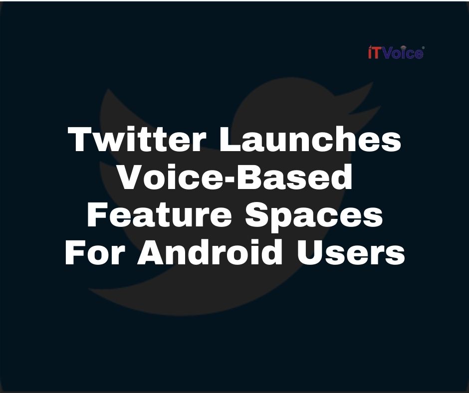 Twitter Launches Voice-Based Feature Spaces For Android Users