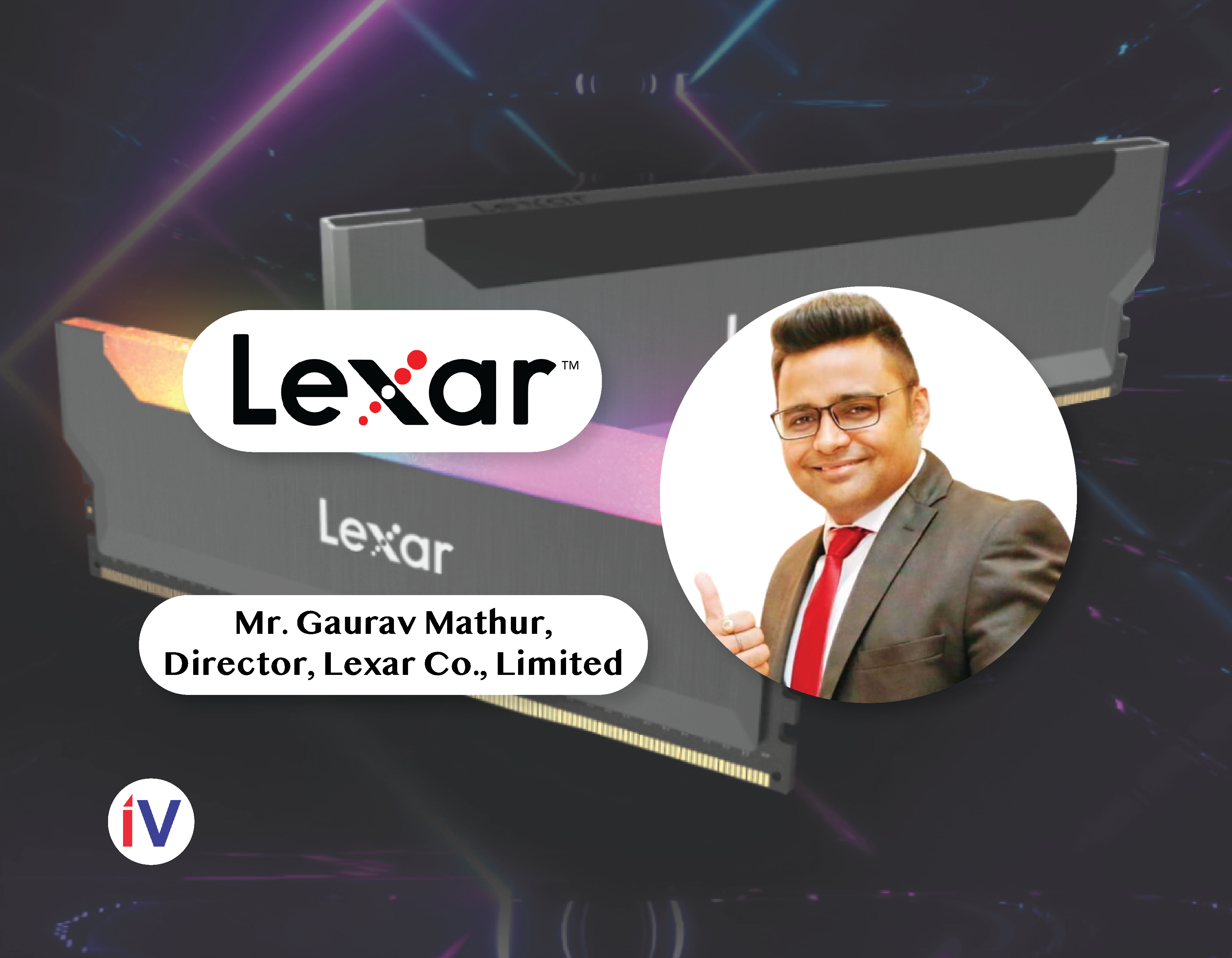 "Indian market is one of the most potential markets in terms of expected GDP growth, market size and demand for IT/Camera product." - Mr. Gaurav Mathur, Director, Lexar Co., Limited